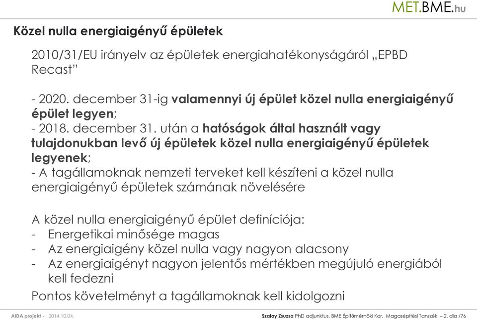 után a hatóságok által használt vagy tulajdonukban levő új épületek közel nulla energiaigényű épületek legyenek; - A tagállamoknak nemzeti terveket kell készíteni a közel nulla energiaigényű