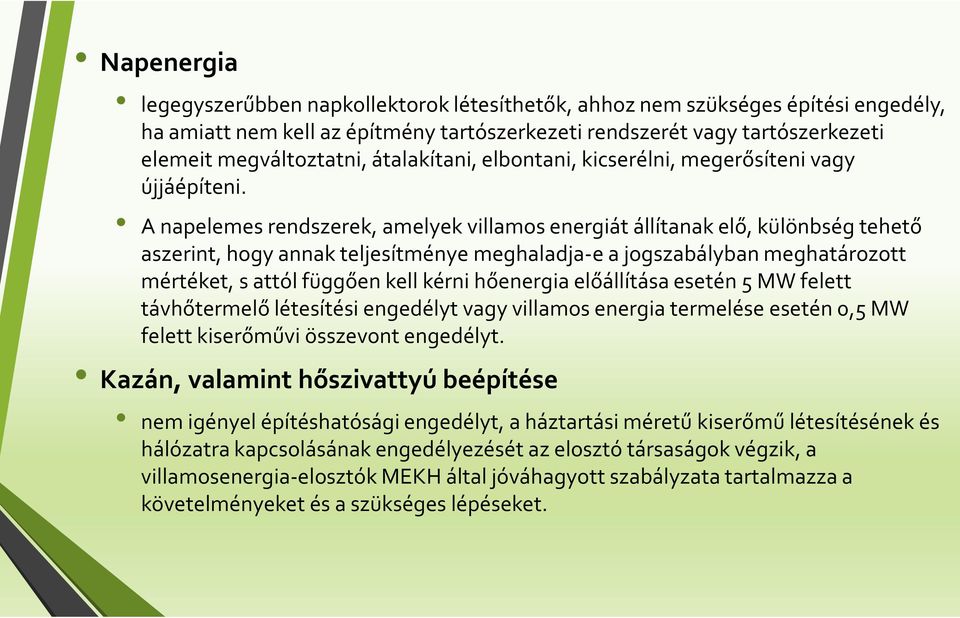 A napelemes rendszerek, amelyek villamos energiát állítanak elő, különbség tehető aszerint, hogy annak teljesítménye meghaladja-e a jogszabályban meghatározott mértéket, s attól függően kell kérni