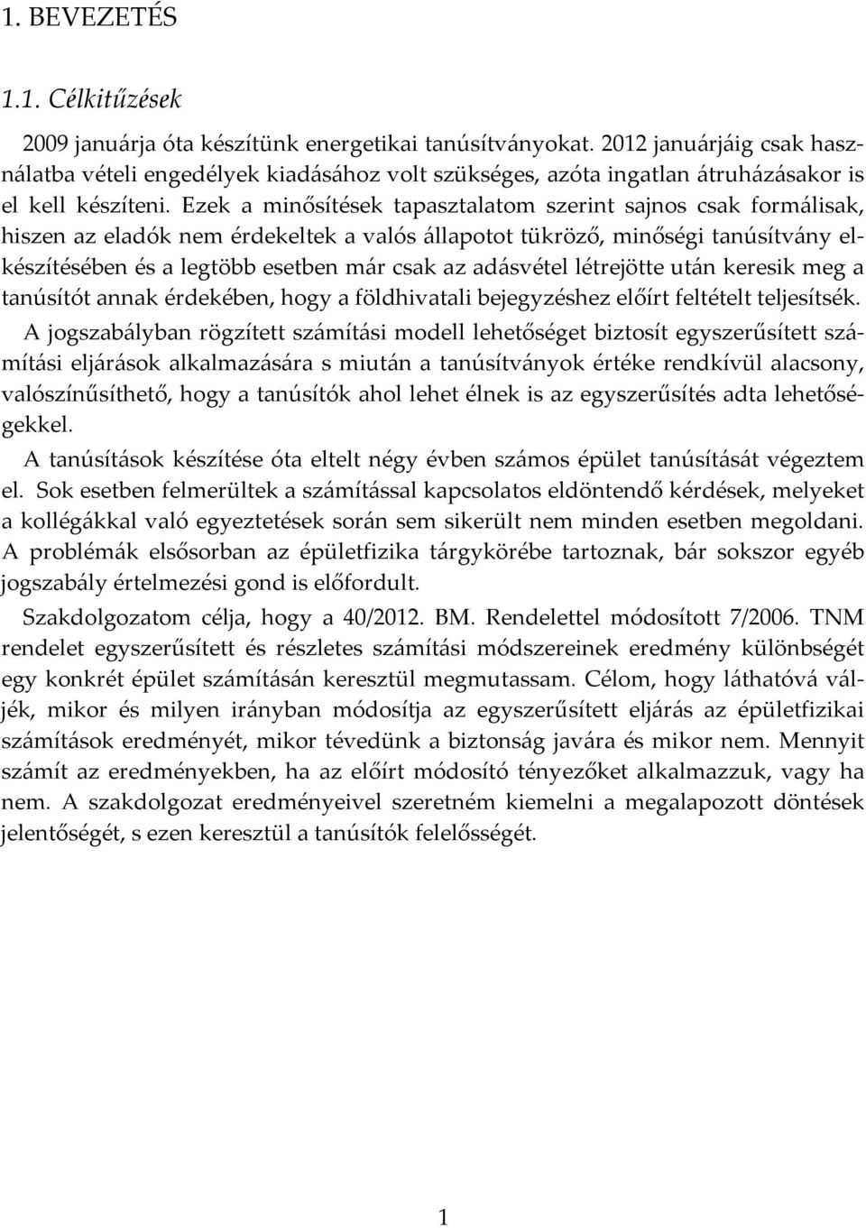 Ezek a minősítések tapasztalatom szerint sajnos csak formálisak, hiszen az eladók nem érdekeltek a valós állapotot tükröző, minőségi tanúsítvány elkészítésében és a legtöbb esetben már csak az