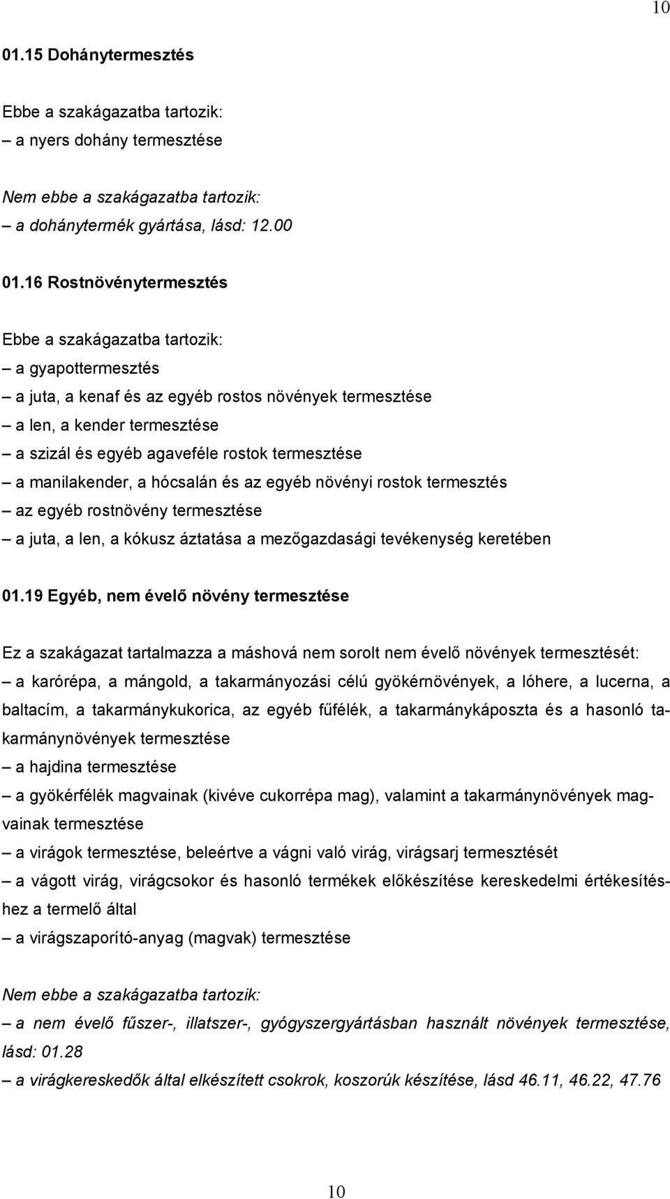 hócsalán és az egyéb növényi rostok termesztés az egyéb rostnövény termesztése a juta, a len, a kókusz áztatása a mezőgazdasági tevékenység keretében 01.