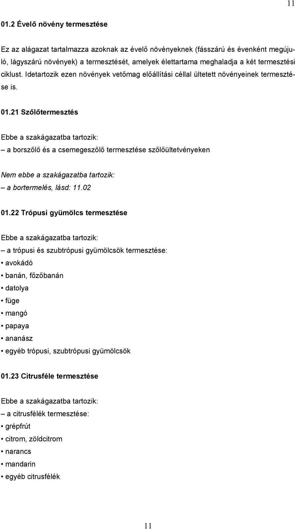 meghaladja a két termesztési ciklust. Idetartozik ezen növények vetőmag előállítási céllal ültetett növényeinek termesztése is. 01.