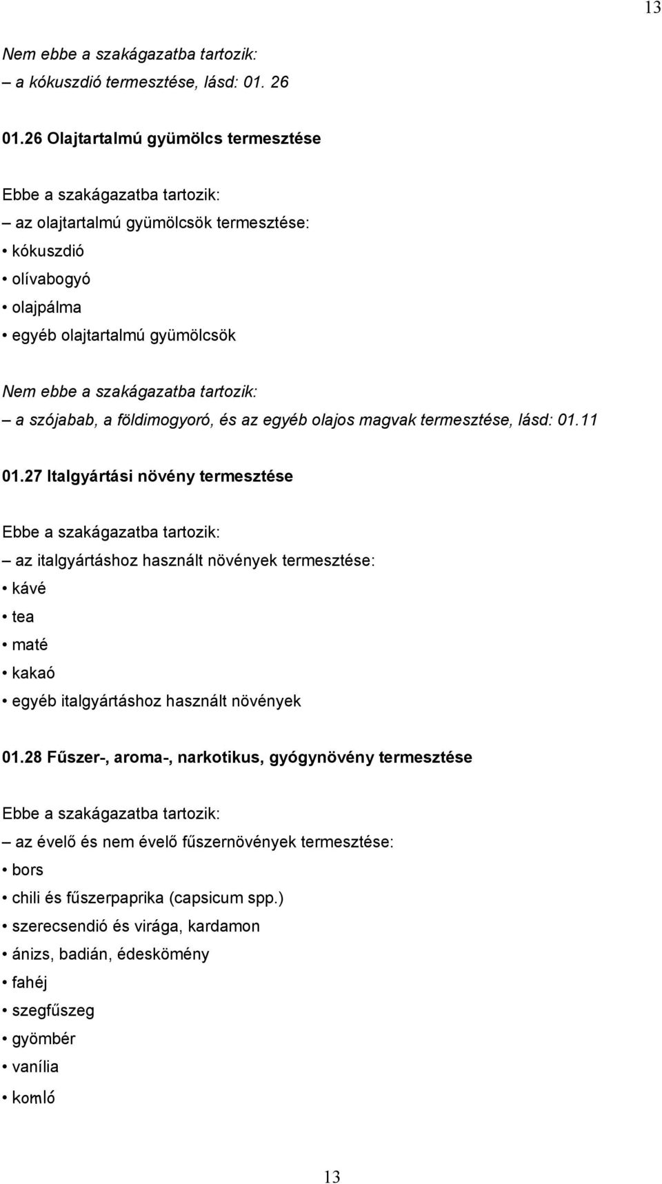 földimogyoró, és az egyéb olajos magvak termesztése, lásd: 01.11 01.