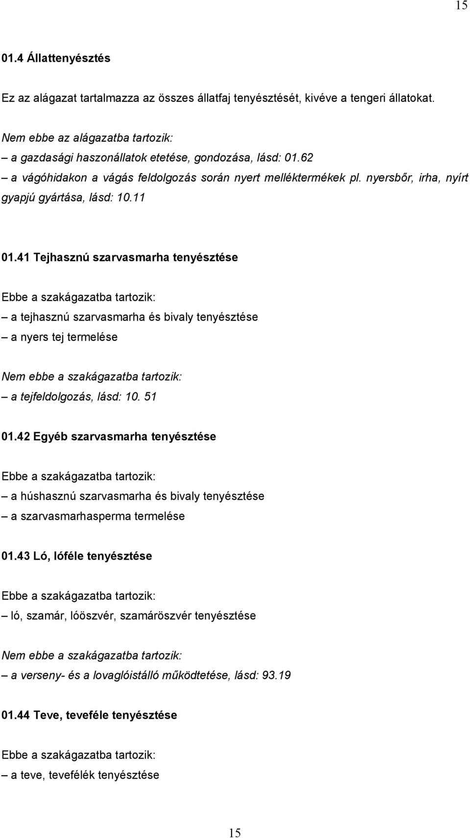 nyersbőr, irha, nyírt gyapjú gyártása, lásd: 10.11 01.41 Tejhasznú szarvasmarha tenyésztése a tejhasznú szarvasmarha és bivaly tenyésztése a nyers tej termelése a tejfeldolgozás, lásd: 10.