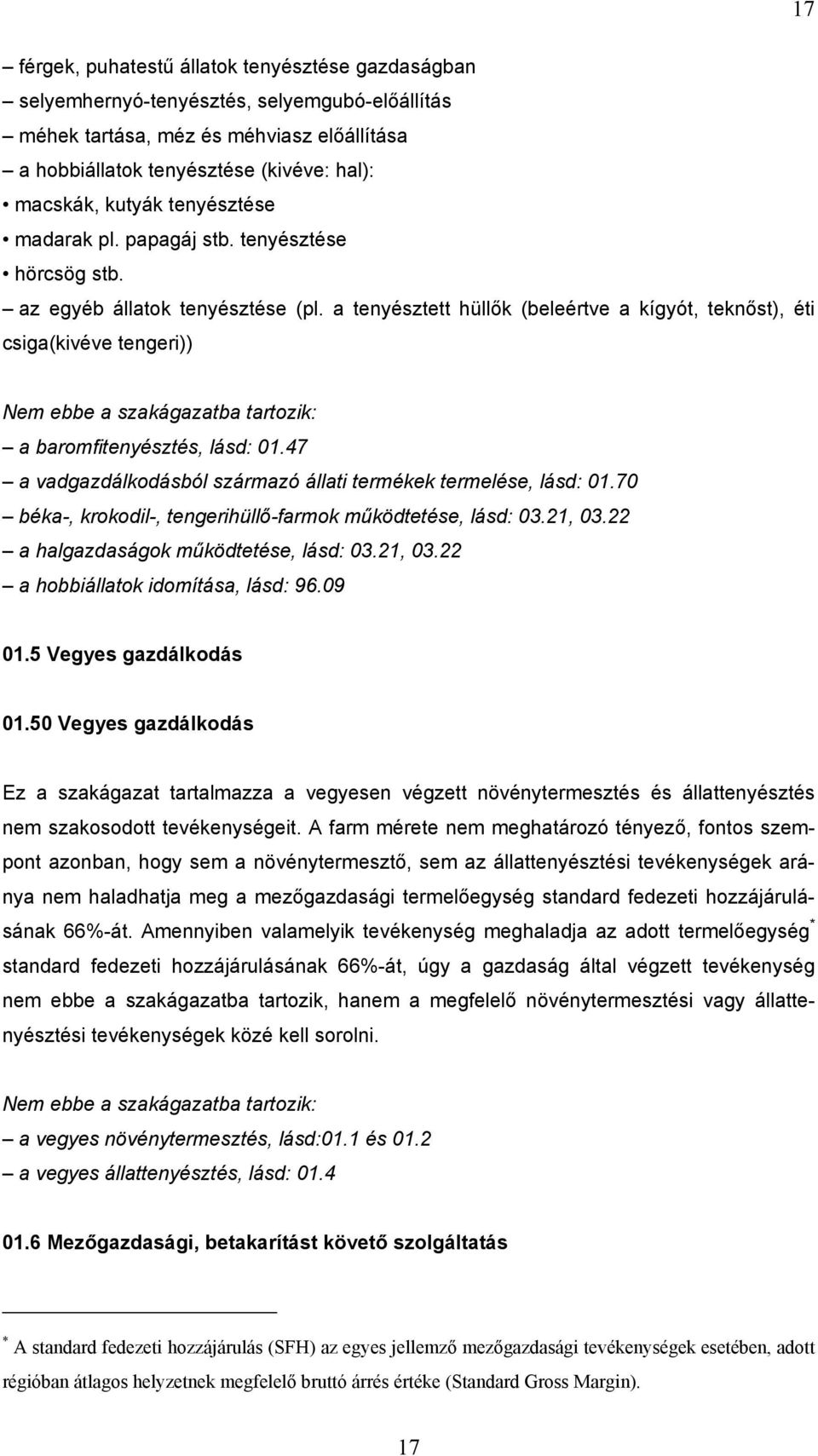 a tenyésztett hüllők (beleértve a kígyót, teknőst), éti csiga(kivéve tengeri)) a baromfitenyésztés, lásd: 01.47 a vadgazdálkodásból származó állati termékek termelése, lásd: 01.