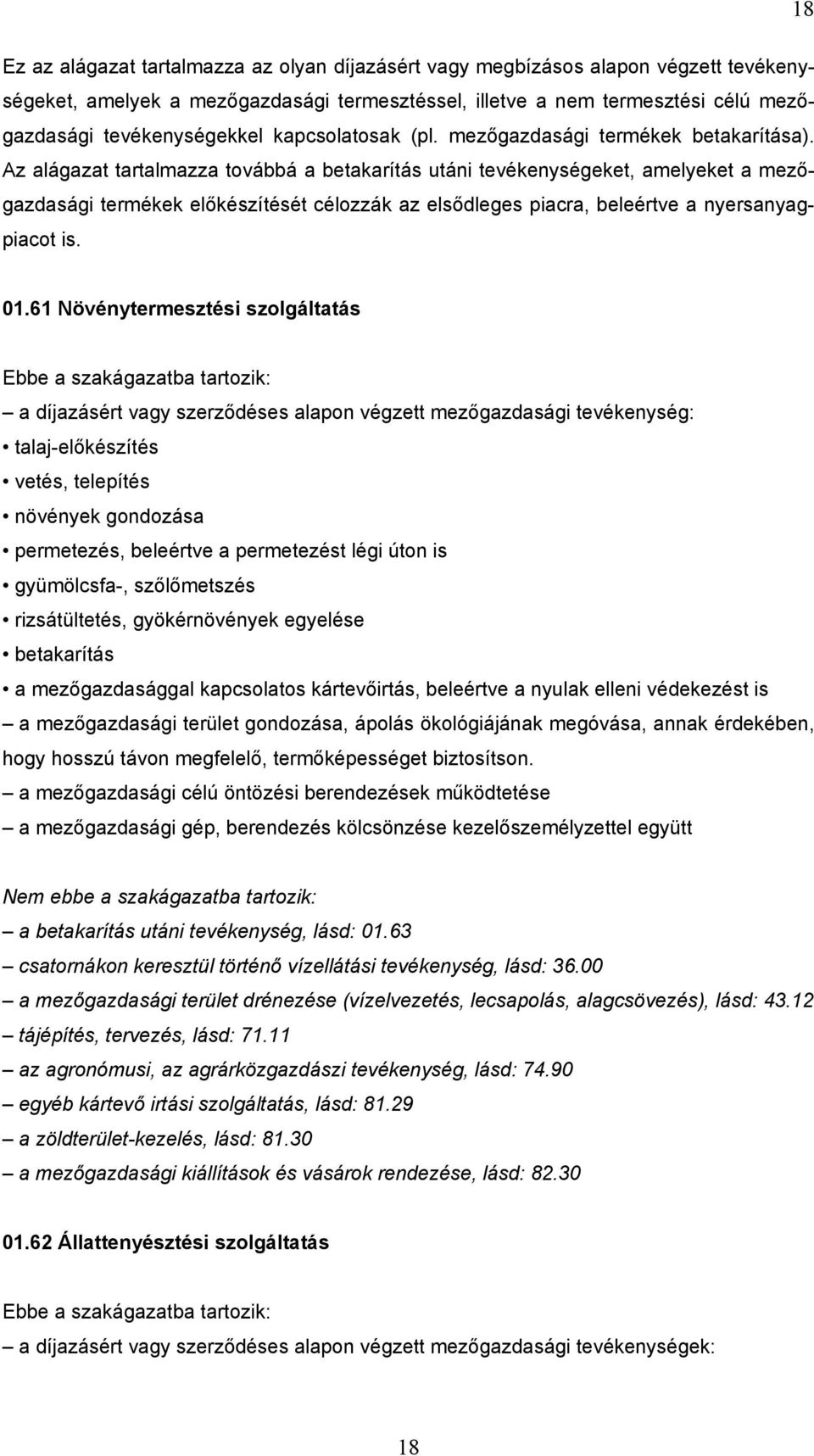 Az alágazat tartalmazza továbbá a betakarítás utáni tevékenységeket, amelyeket a mezőgazdasági termékek előkészítését célozzák az elsődleges piacra, beleértve a nyersanyagpiacot is. 01.