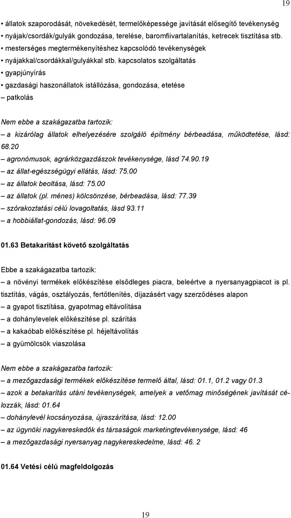 kapcsolatos szolgáltatás gyapjúnyírás gazdasági haszonállatok istállózása, gondozása, etetése patkolás a kizárólag állatok elhelyezésére szolgáló építmény bérbeadása, működtetése, lásd: 68.