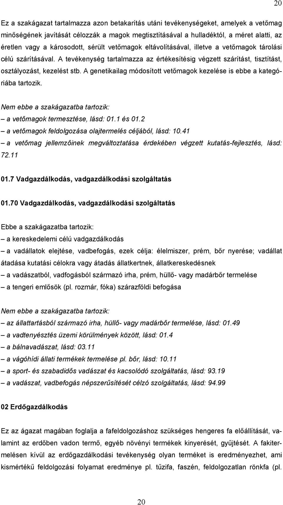 A genetikailag módosított vetőmagok kezelése is ebbe a kategóriába tartozik. a vetőmagok termesztése, lásd: 01.1 és 01.2 a vetőmagok feldolgozása olajtermelés céljából, lásd: 10.