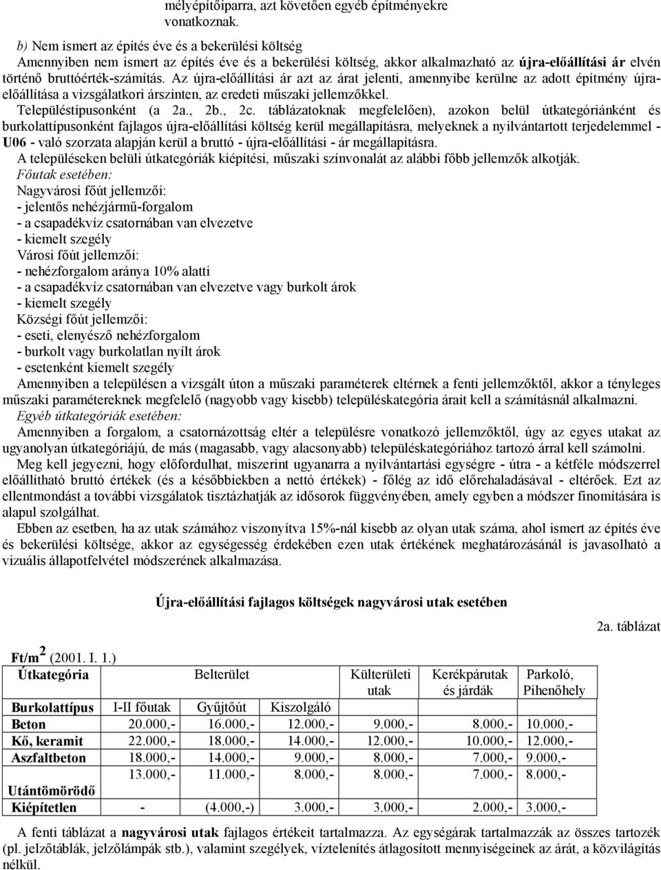 Az újra-előállítási ár azt az árat jelenti, amennyibe kerülne az adott építmény újraelőállítása a vizsgálatkori árszinten, az eredeti műszaki jellemzőkkel. Településtípusonként (a 2a., 2b., 2c.