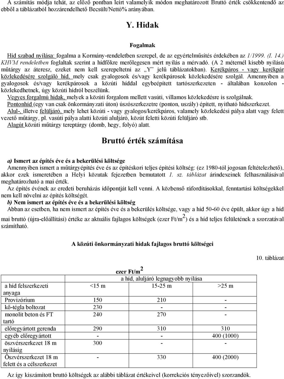 ) KHVM rendeletben foglaltak szerint a hídfőkre merőlegesen mért nyílás a mérvadó. (A 2 méternél kisebb nyílású műtárgy az áteresz, ezeket nem kell szerepeltetni az Y jelű táblázatokban).