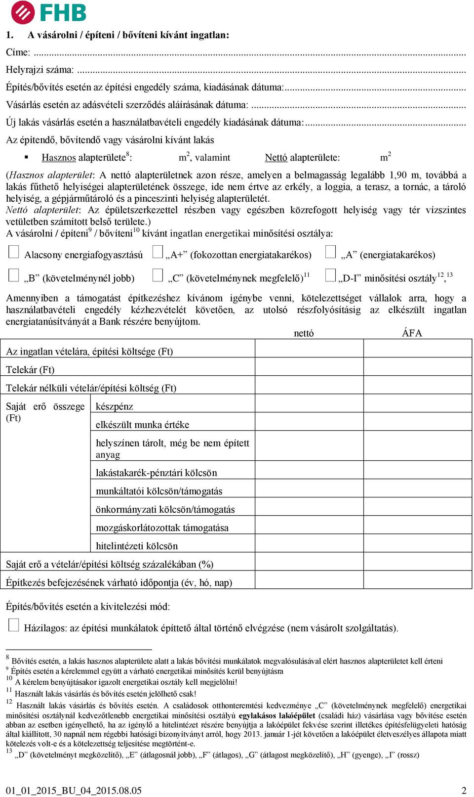 .. Az építendő, bővítendő vagy vásárolni kívánt lakás Hasznos alapterülete 8 : m 2, valamint Nettó alapterülete: m 2 (Hasznos alapterület: A nettó alapterületnek azon része, amelyen a belmagasság