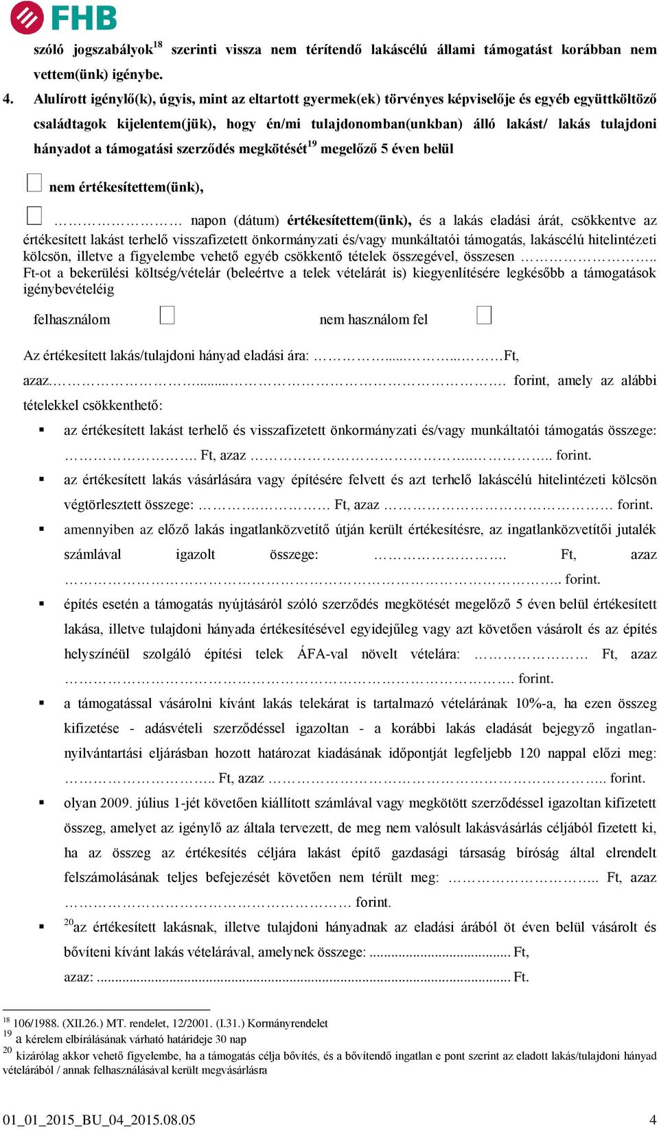 hányadot a támogatási szerződés megkötését 19 megelőző 5 éven belül nem értékesítettem(ünk), napon (dátum) értékesítettem(ünk), és a lakás eladási árát, csökkentve az értékesített lakást terhelő