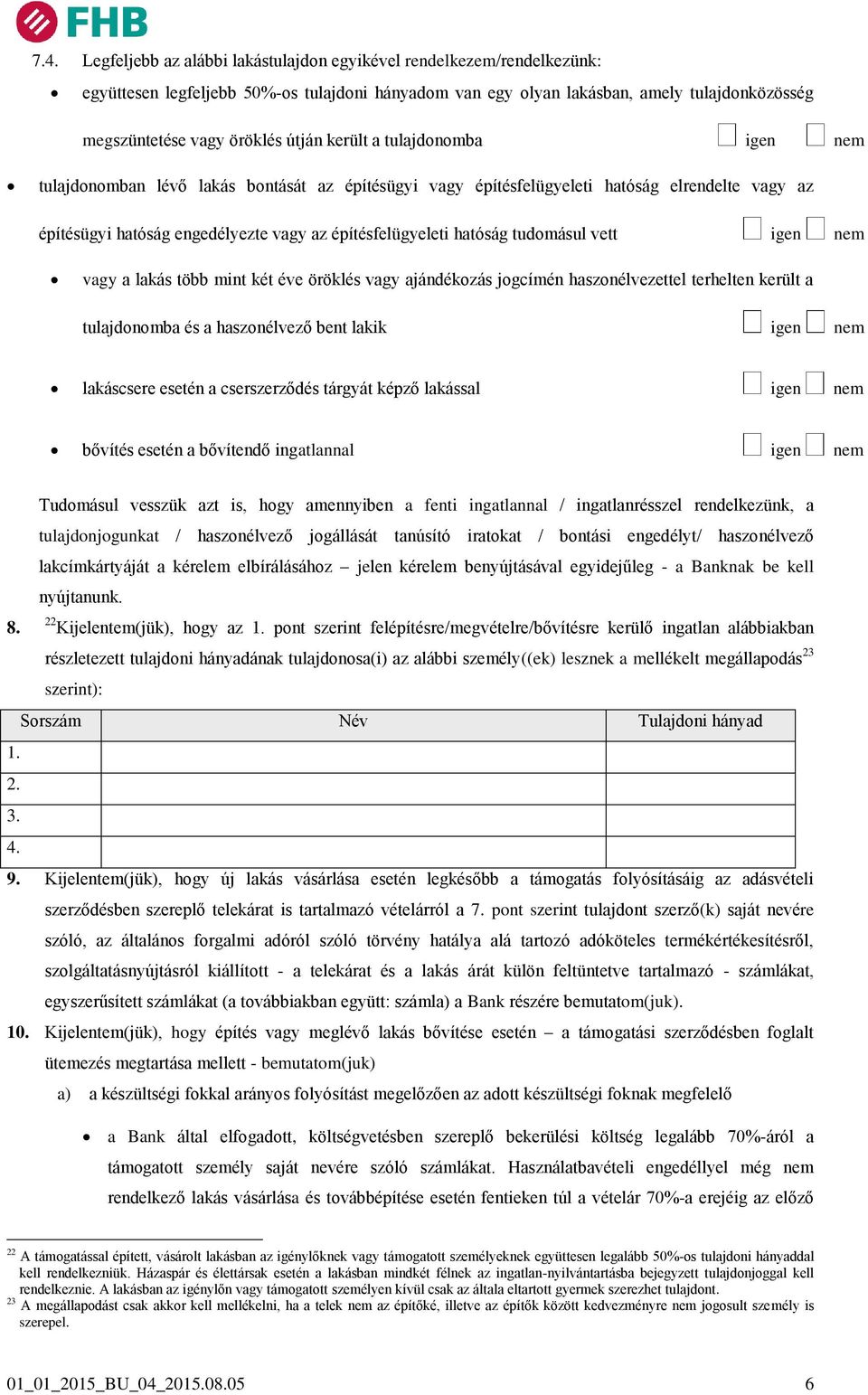 hatóság tudomásul vett igen nem vagy a lakás több mint két éve öröklés vagy ajándékozás jogcímén haszonélvezettel terhelten került a tulajdonomba és a haszonélvező bent lakik igen nem lakáscsere