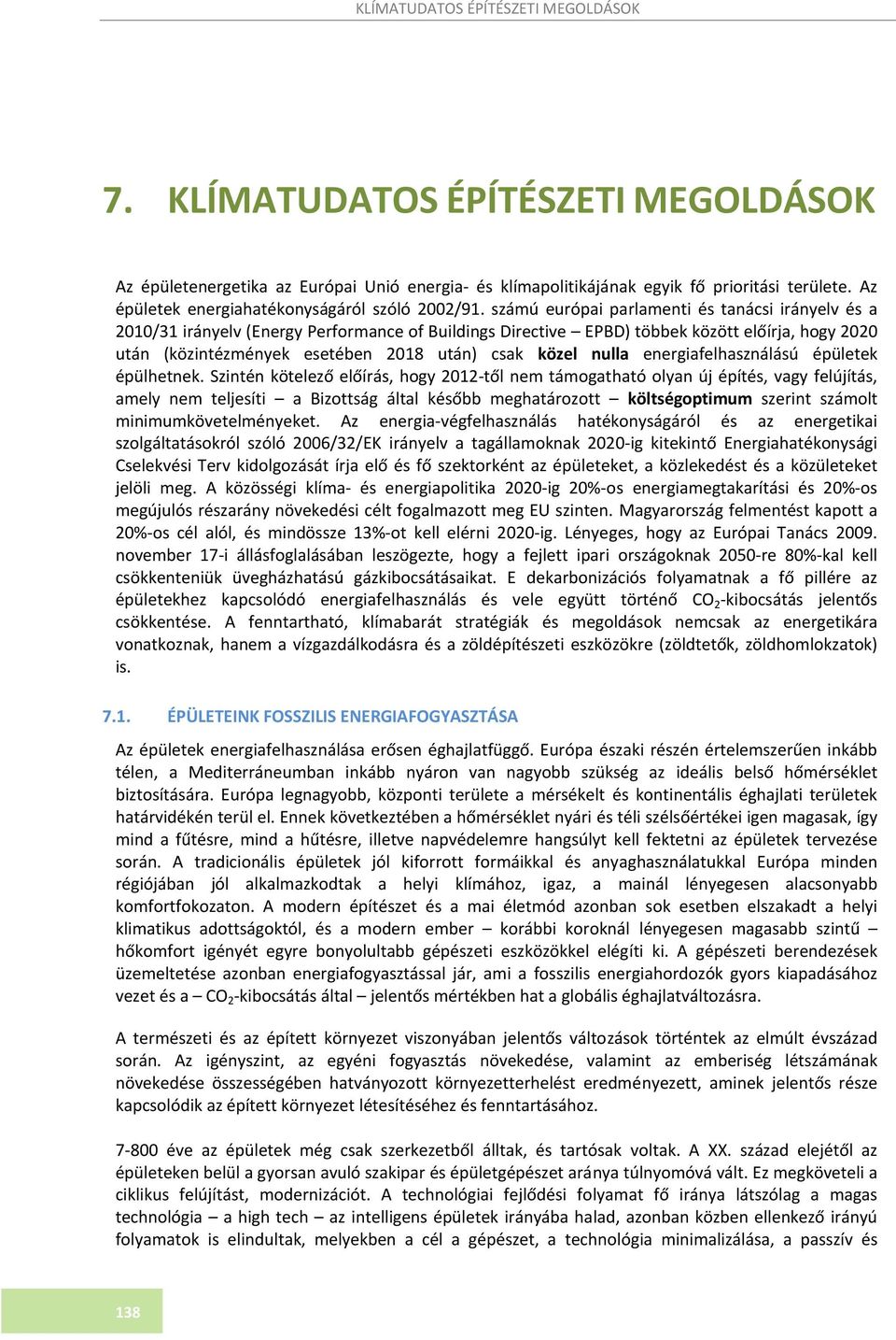 számú európai parlamenti és tanácsi irányelv és a 2010/31 irányelv (Energy Performance of Buildings Directive EPBD) többek között előírja, hogy 2020 után (közintézmények esetében 2018 után) csak