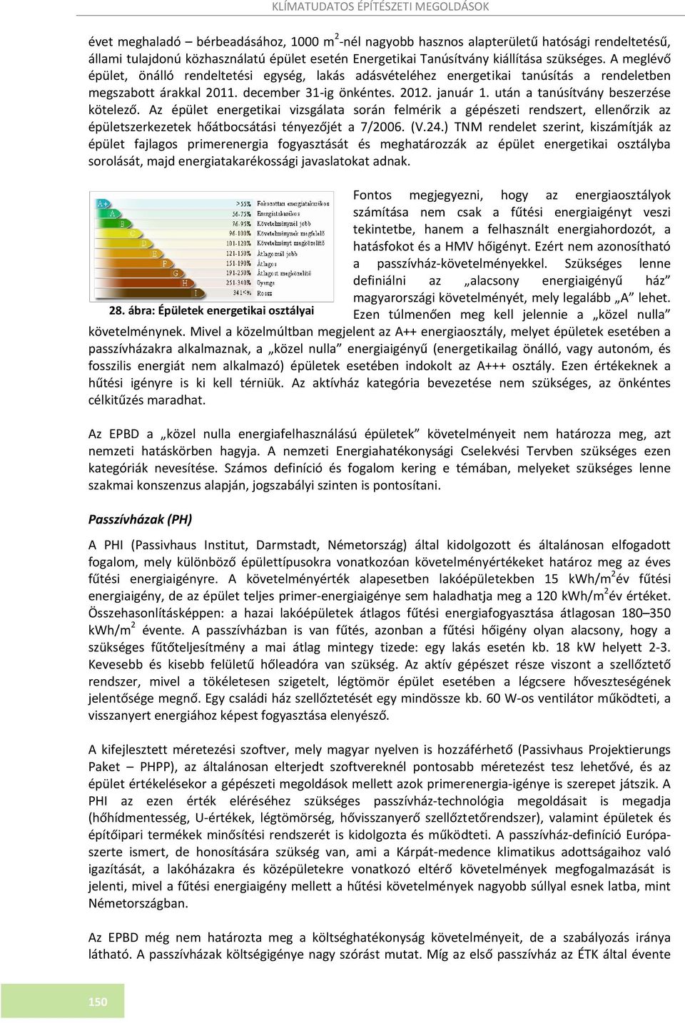 után a tanúsítvány beszerzése kötelező. Az épület energetikai vizsgálata során felmérik a gépészeti rendszert, ellenőrzik az épületszerkezetek hőátbocsátási tényezőjét a 7/2006. (V.24.