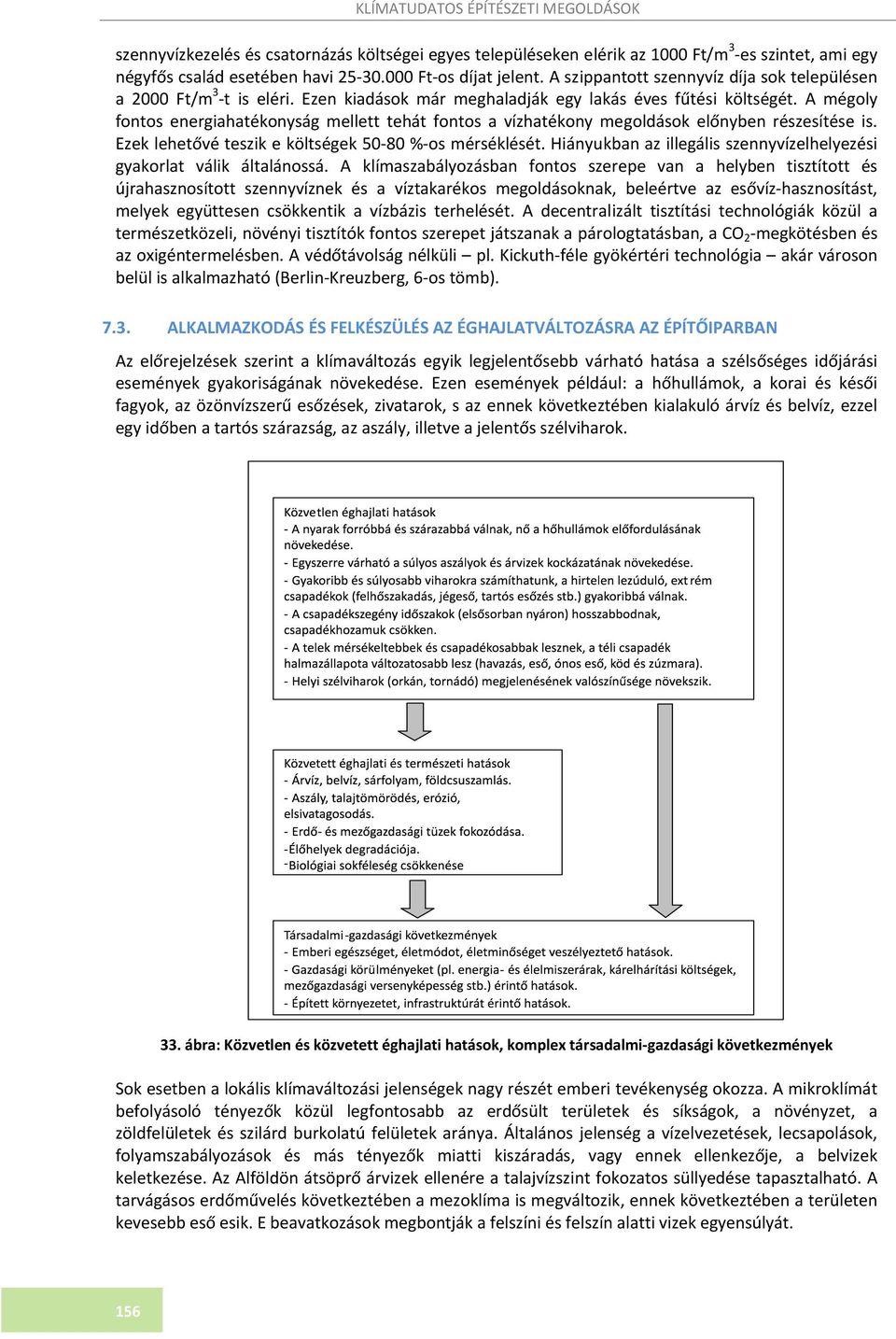 A mégoly fontos energiahatékonyság mellett tehát fontos a vízhatékony megoldások előnyben részesítése is. Ezek lehetővé teszik e költségek 50 80 % os mérséklését.