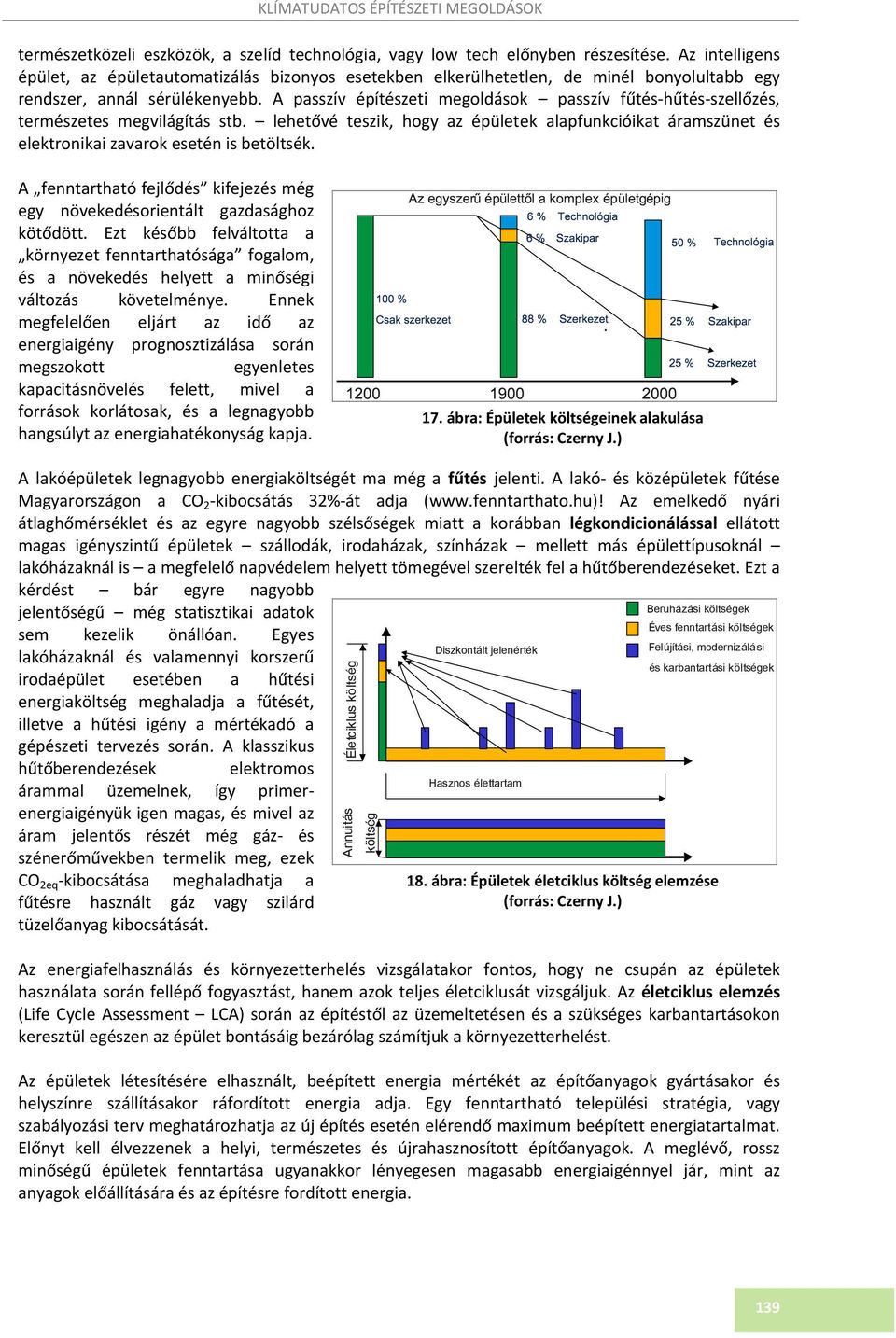 A passzív építészeti megoldások passzív fűtés hűtés szellőzés, természetes megvilágítás stb. lehetővé teszik, hogy az épületek alapfunkcióikat áramszünet és elektronikai zavarok esetén is betöltsék.