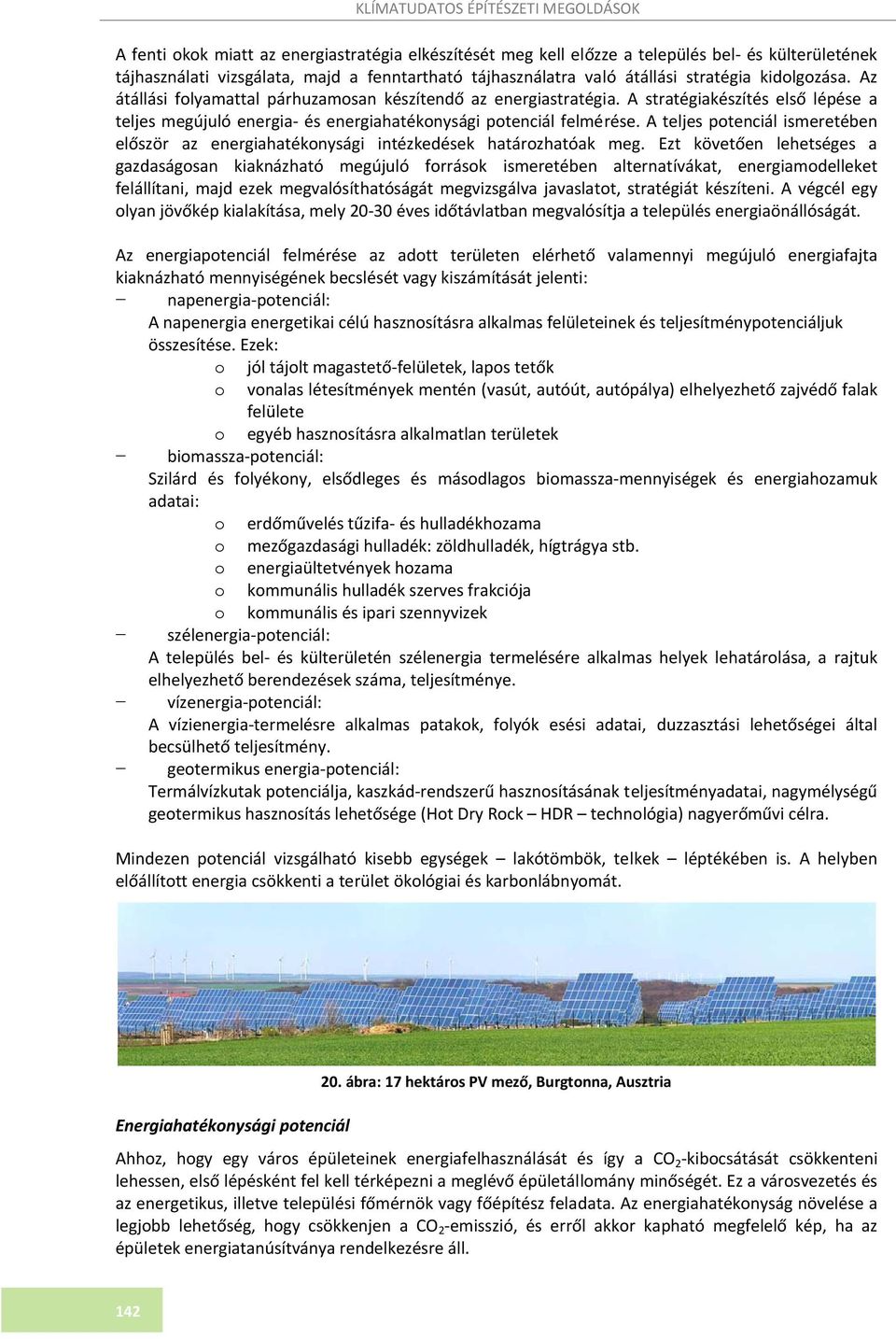 A stratégiakészítés első lépése a teljes megújuló energia és energiahatékonysági potenciál felmérése. A teljes potenciál ismeretében először az energiahatékonysági intézkedések határozhatóak meg.