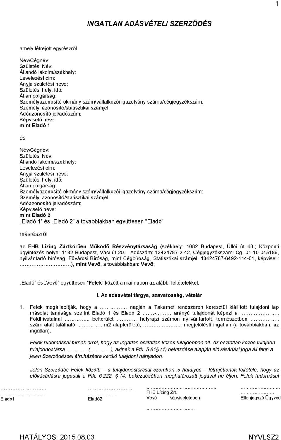 Állandó lakcím/székhely: Levelezési cím: Anyja születési neve: Születési hely, idő: Állampolgárság: Személyazonosító okmány szám/vállalkozói igazolvány száma/cégjegyzékszám: Személyi