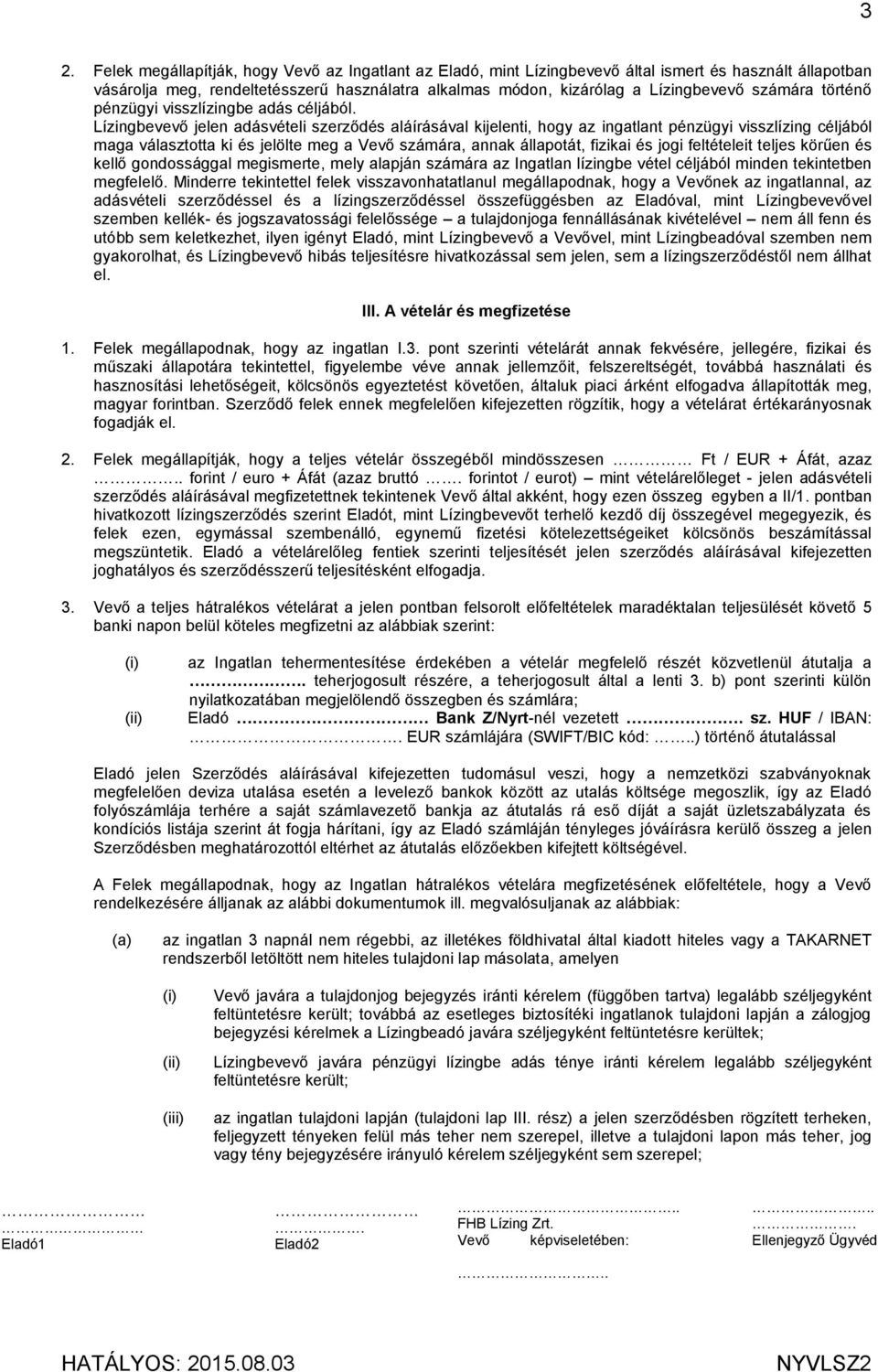 Lízingbevevő jelen adásvételi szerződés aláírásával kijelenti, hogy az ingatlant pénzügyi visszlízing céljából maga választotta ki és jelölte meg a Vevő számára, annak állapotát, fizikai és jogi