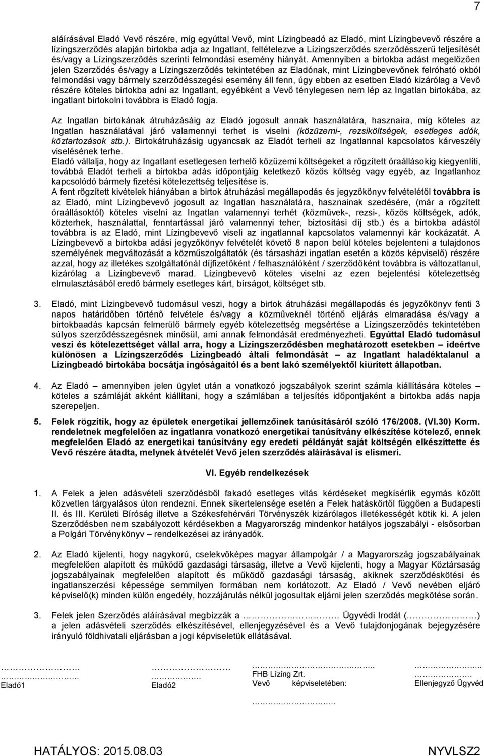 Amennyiben a birtokba adást megelőzően jelen Szerződés és/vagy a Lízingszerződés tekintetében az Eladónak, mint Lízingbevevőnek felróható okból felmondási vagy bármely szerződésszegési esemény áll