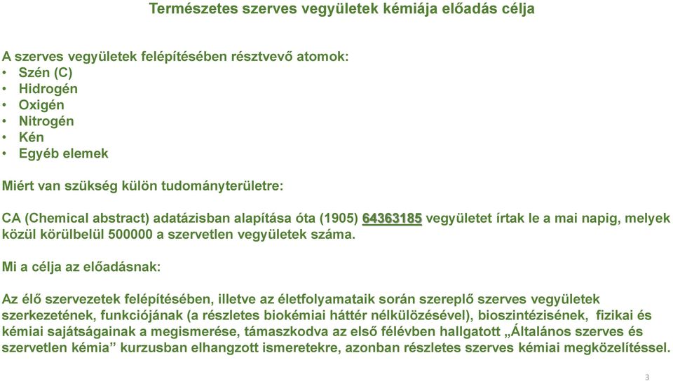 Mi a célja az előadásnak: Az élő szervezetek felépítésében, illetve az életfolyamataik során szereplő szerves vegyületek szerkezetének, funkciójának (a részletes biokémiai háttér nélkülözésével),