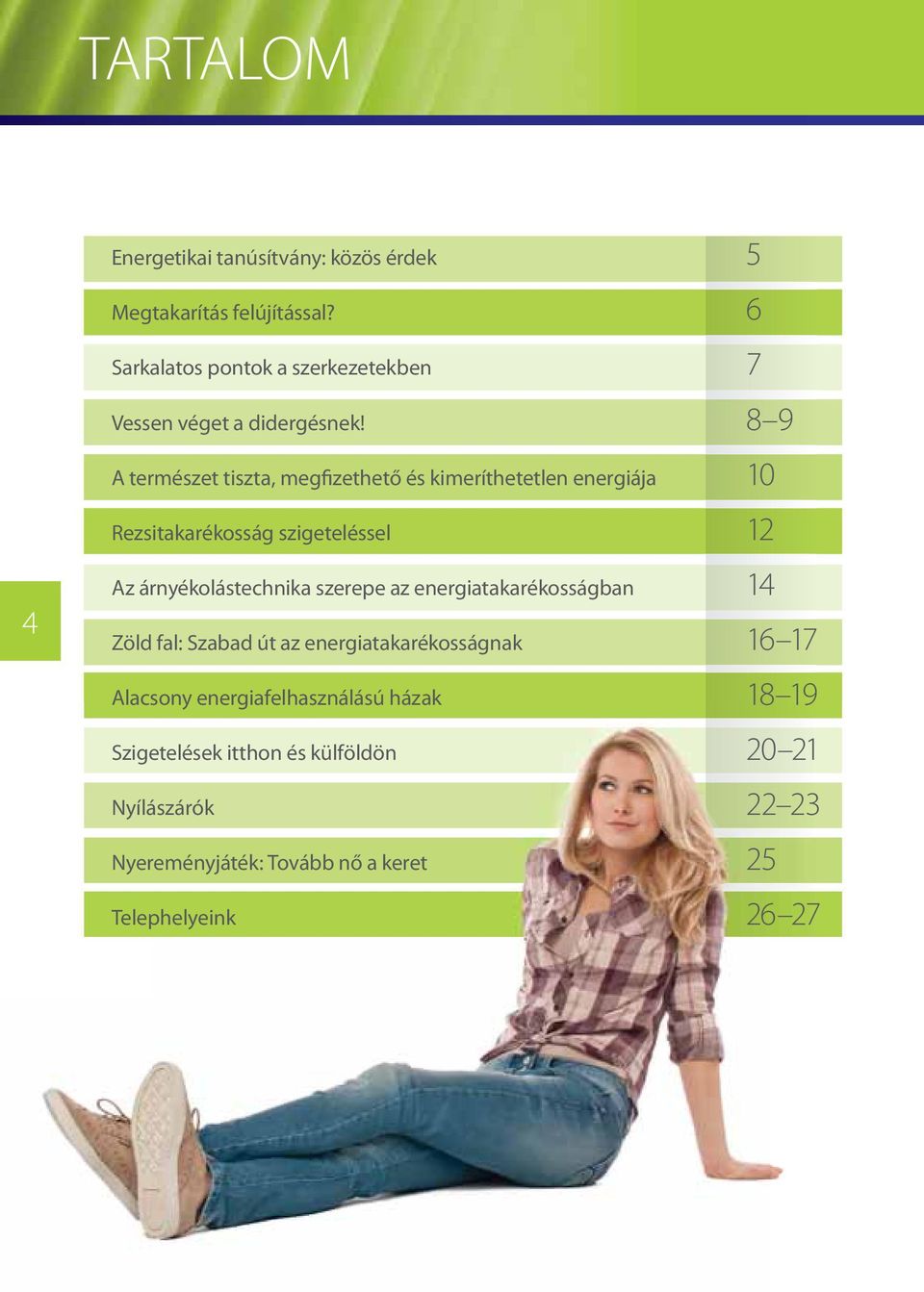 8 9 A természet tiszta, megfizethető és kimeríthetetlen energiája 10 Rezsitakarékosság szigeteléssel 12 4 Az árnyékolástechnika