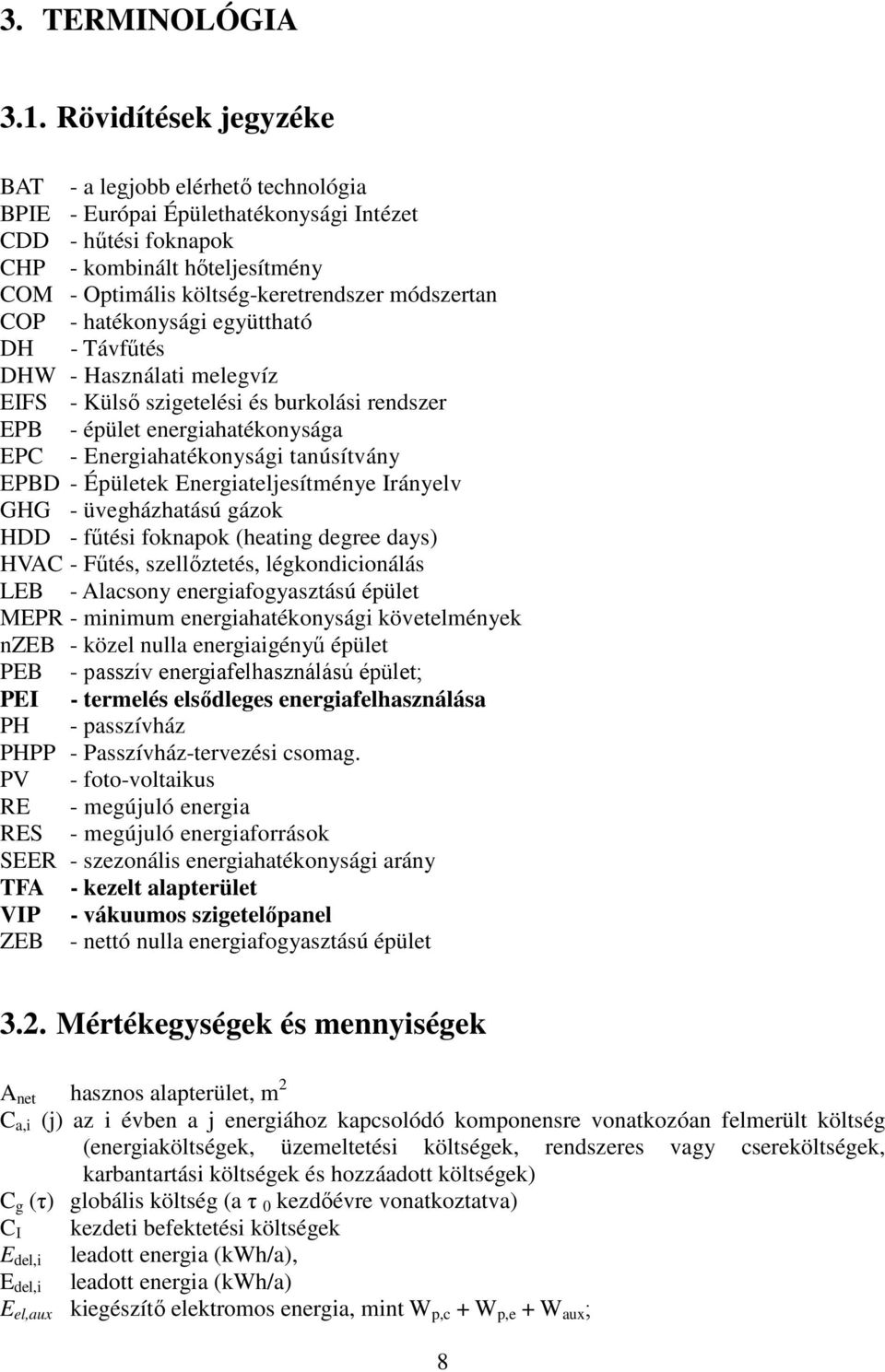 módszertan COP - hatékonysági együttható DH - Távfűtés DHW - Használati melegvíz EIFS - Külső szigetelési és burkolási rendszer EPB - épület energiahatékonysága EPC - Energiahatékonysági tanúsítvány