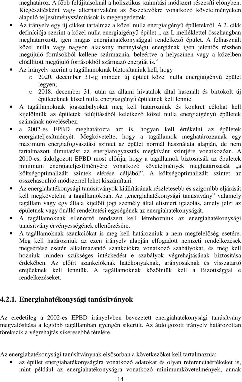 Az irányelv egy új cikket tartalmaz a közel nulla energiaigényű épületekről. A 2. cikk definíciója szerint a közel nulla energiaigényű épület az I.