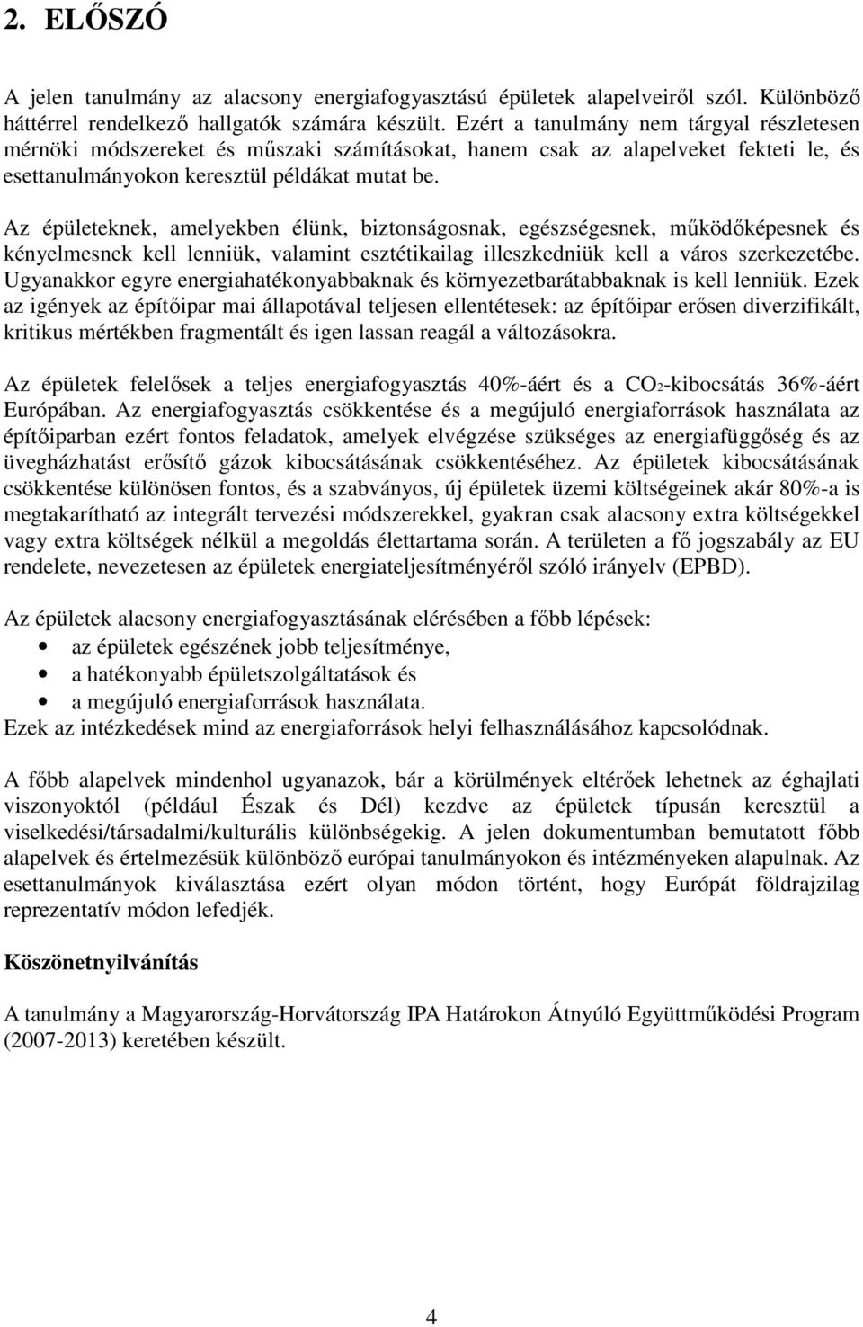 Az épületeknek, amelyekben élünk, biztonságosnak, egészségesnek, működőképesnek és kényelmesnek kell lenniük, valamint esztétikailag illeszkedniük kell a város szerkezetébe.