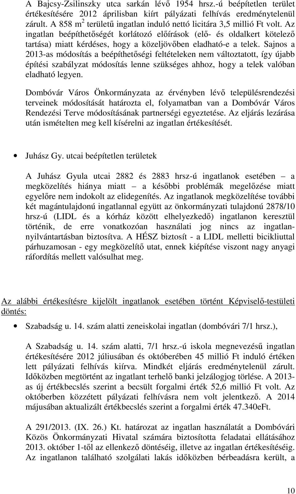 Az ingatlan beépíthetőségét korlátozó előírások (elő- és oldalkert kötelező tartása) miatt kérdéses, hogy a közeljövőben eladható-e a telek.