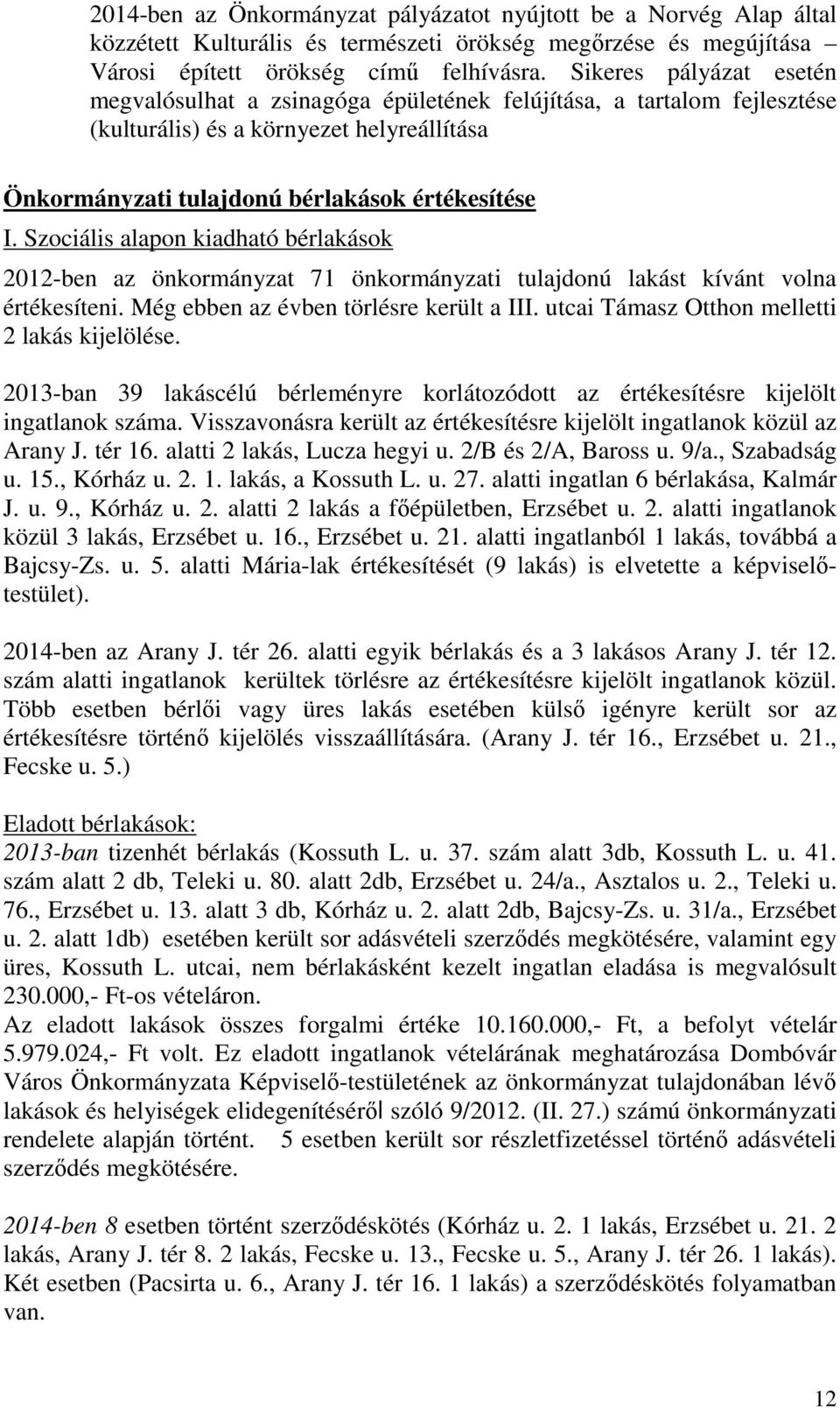 Szociális alapon kiadható bérlakások 2012-ben az önkormányzat 71 önkormányzati tulajdonú lakást kívánt volna értékesíteni. Még ebben az évben törlésre került a III.