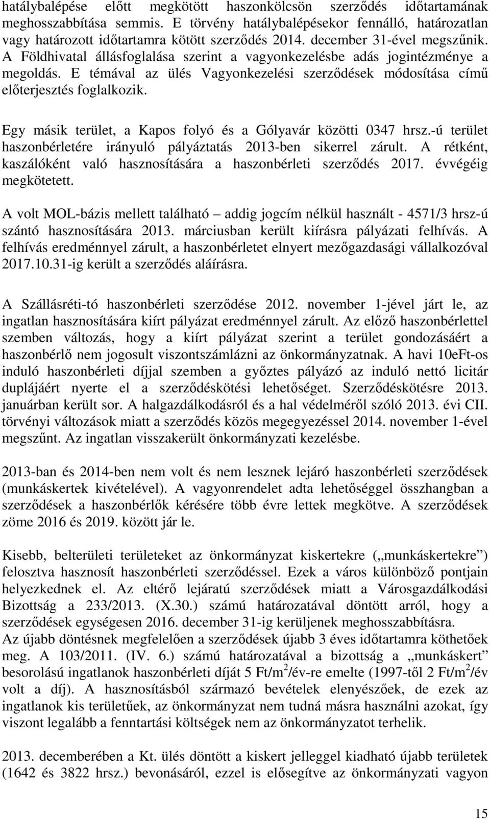 E témával az ülés Vagyonkezelési szerződések módosítása című előterjesztés foglalkozik. Egy másik terület, a Kapos folyó és a Gólyavár közötti 0347 hrsz.