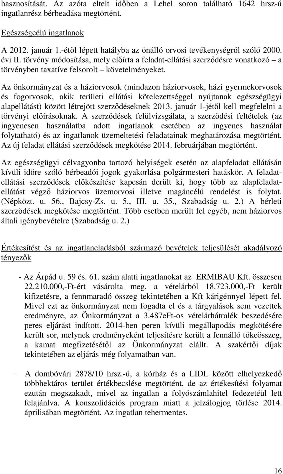 Az önkormányzat és a háziorvosok (mindazon háziorvosok, házi gyermekorvosok és fogorvosok, akik területi ellátási kötelezettséggel nyújtanak egészségügyi alapellátást) között létrejött szerződéseknek