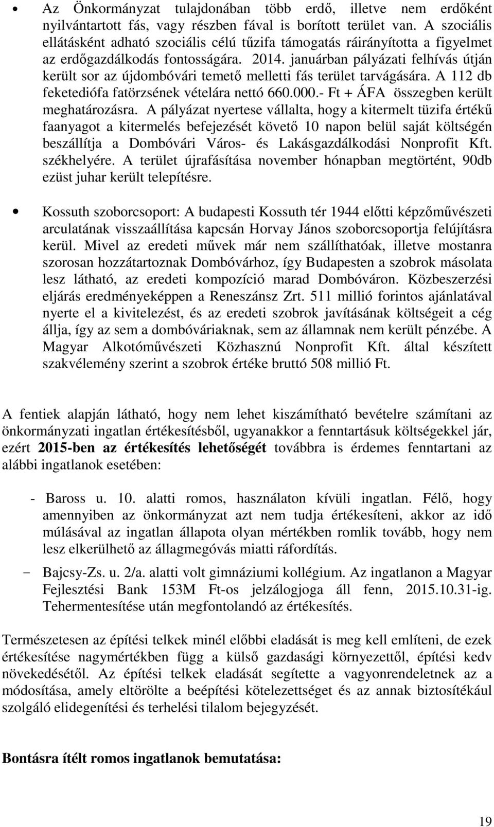 januárban pályázati felhívás útján került sor az újdombóvári temető melletti fás terület tarvágására. A 112 db feketediófa fatörzsének vételára nettó 660.000.