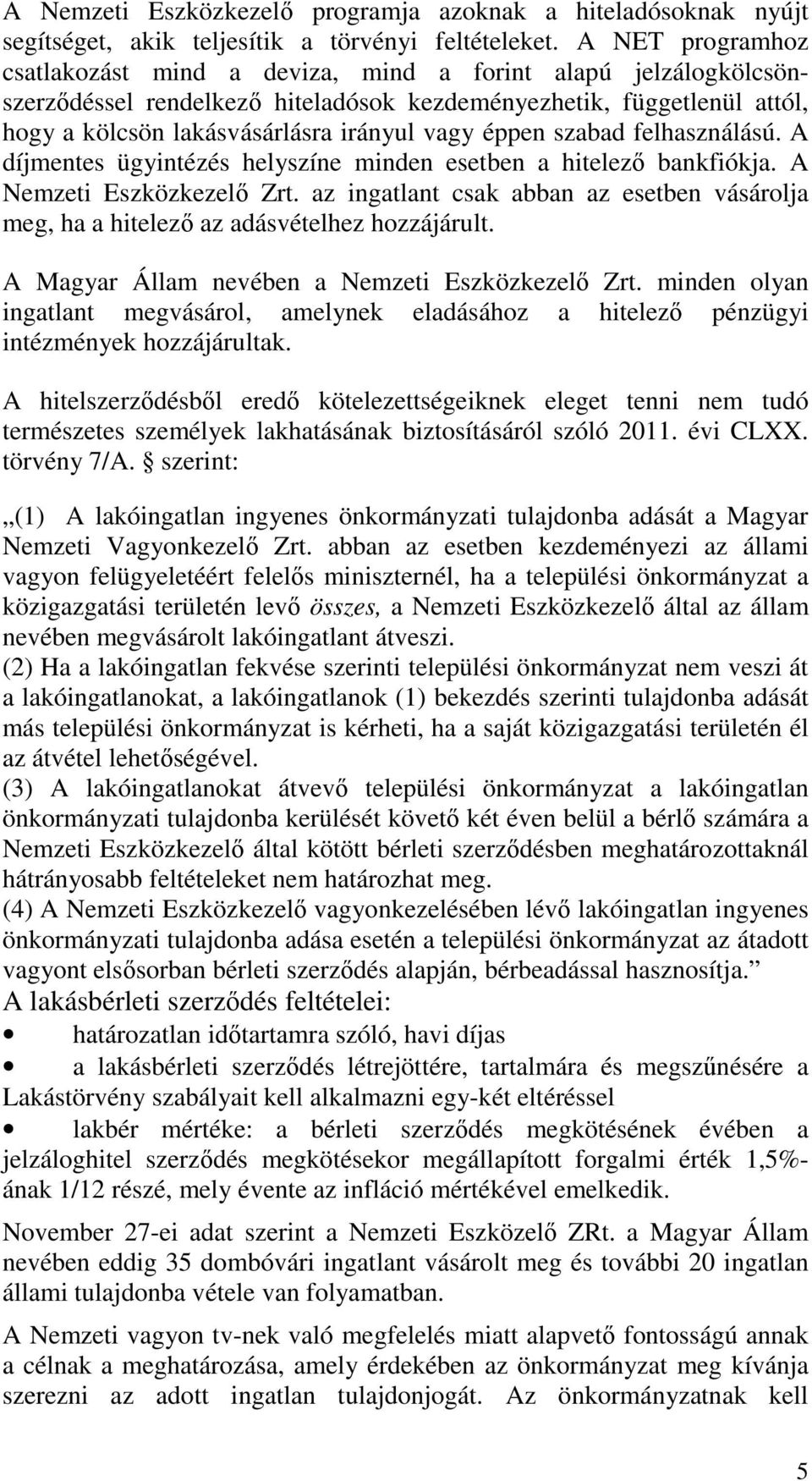 éppen szabad felhasználású. A díjmentes ügyintézés helyszíne minden esetben a hitelező bankfiókja. A Nemzeti Eszközkezelő Zrt.