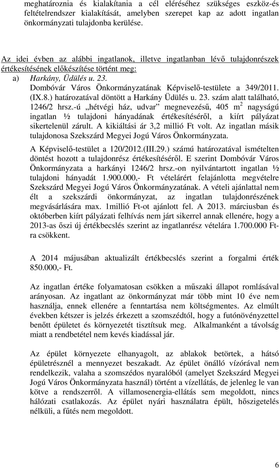 Dombóvár Város Önkormányzatának Képviselő-testülete a 349/2011. (IX.8.) határozatával döntött a Harkány Üdülés u. 23. szám alatt található, 1246/2 hrsz.