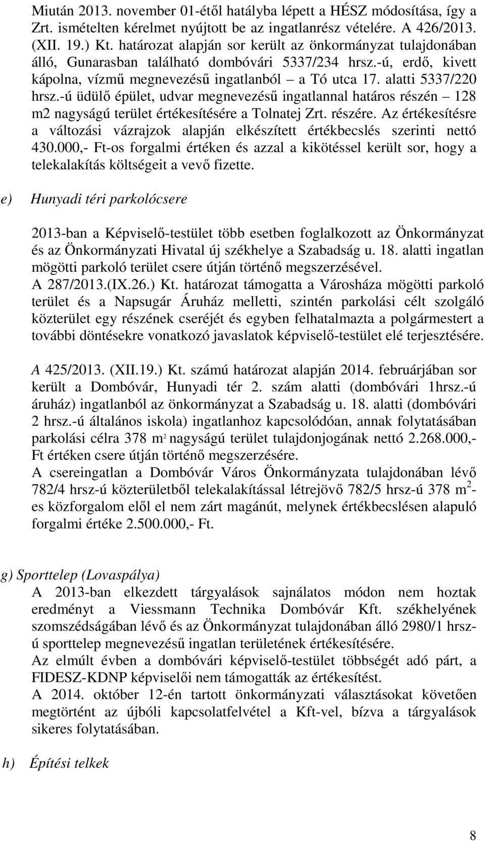 -ú üdülő épület, udvar megnevezésű ingatlannal határos részén 128 m2 nagyságú terület értékesítésére a Tolnatej Zrt. részére.