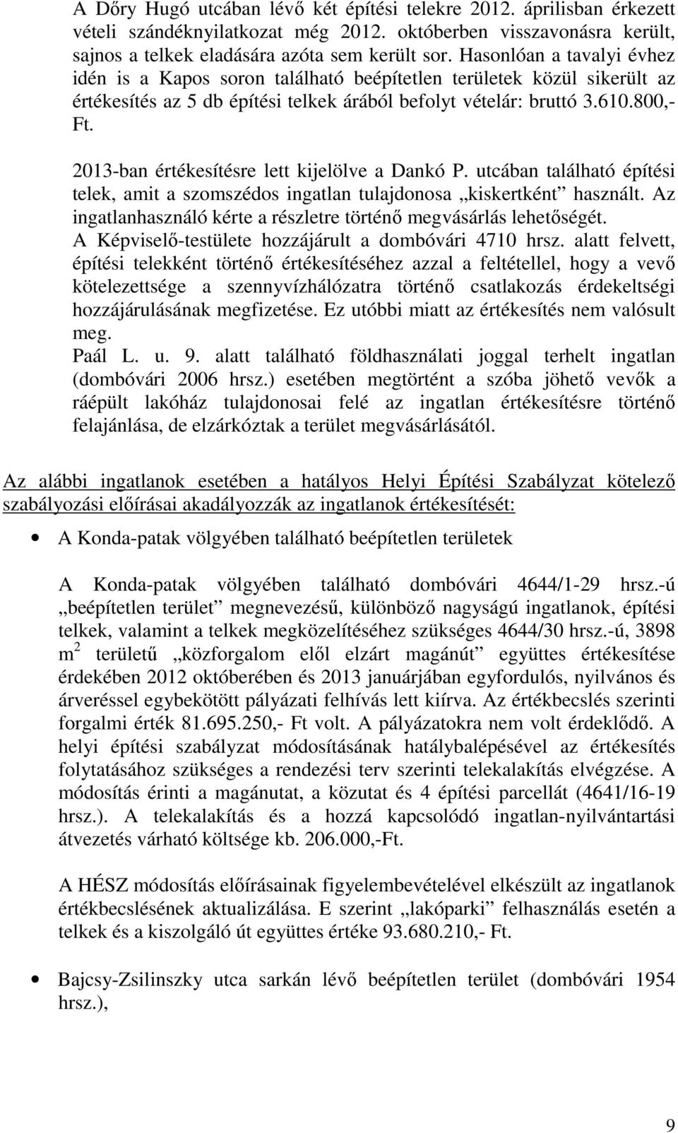 2013-ban értékesítésre lett kijelölve a Dankó P. utcában található építési telek, amit a szomszédos ingatlan tulajdonosa kiskertként használt.