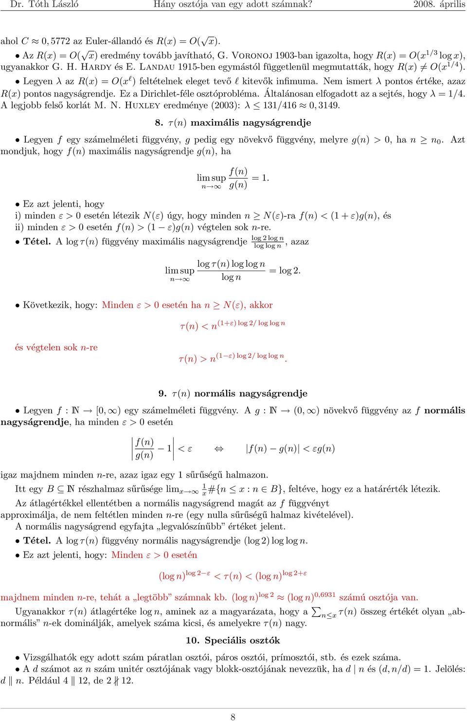 Ez a Dirichlet-féle osztóprobléma. Általánosan elfogadott az a sejtés, hogy λ = /4. A legjobb felső korlát M. N. Huxley eredménye (2003): λ 3/46 0, 349. 8.