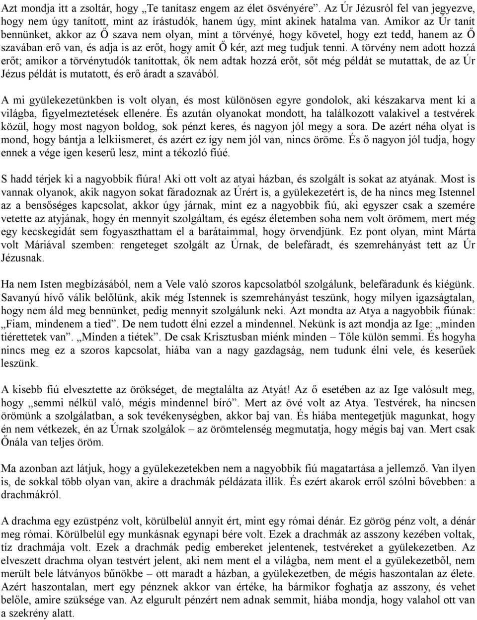 A törvény nem adott hozzá erőt; amikor a törvénytudók tanítottak, ők nem adtak hozzá erőt, sőt még példát se mutattak, de az Úr Jézus példát is mutatott, és erő áradt a szavából.