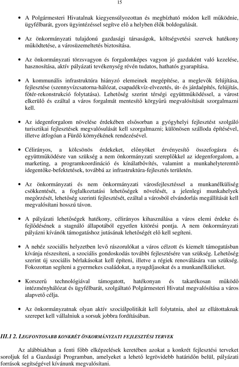 Az önkormányzati törzsvagyon és forgalomképes vagyon jó gazdaként való kezelése, hasznosítása, aktív pályázati tevékenység révén tudatos, hathatós gyarapítása.