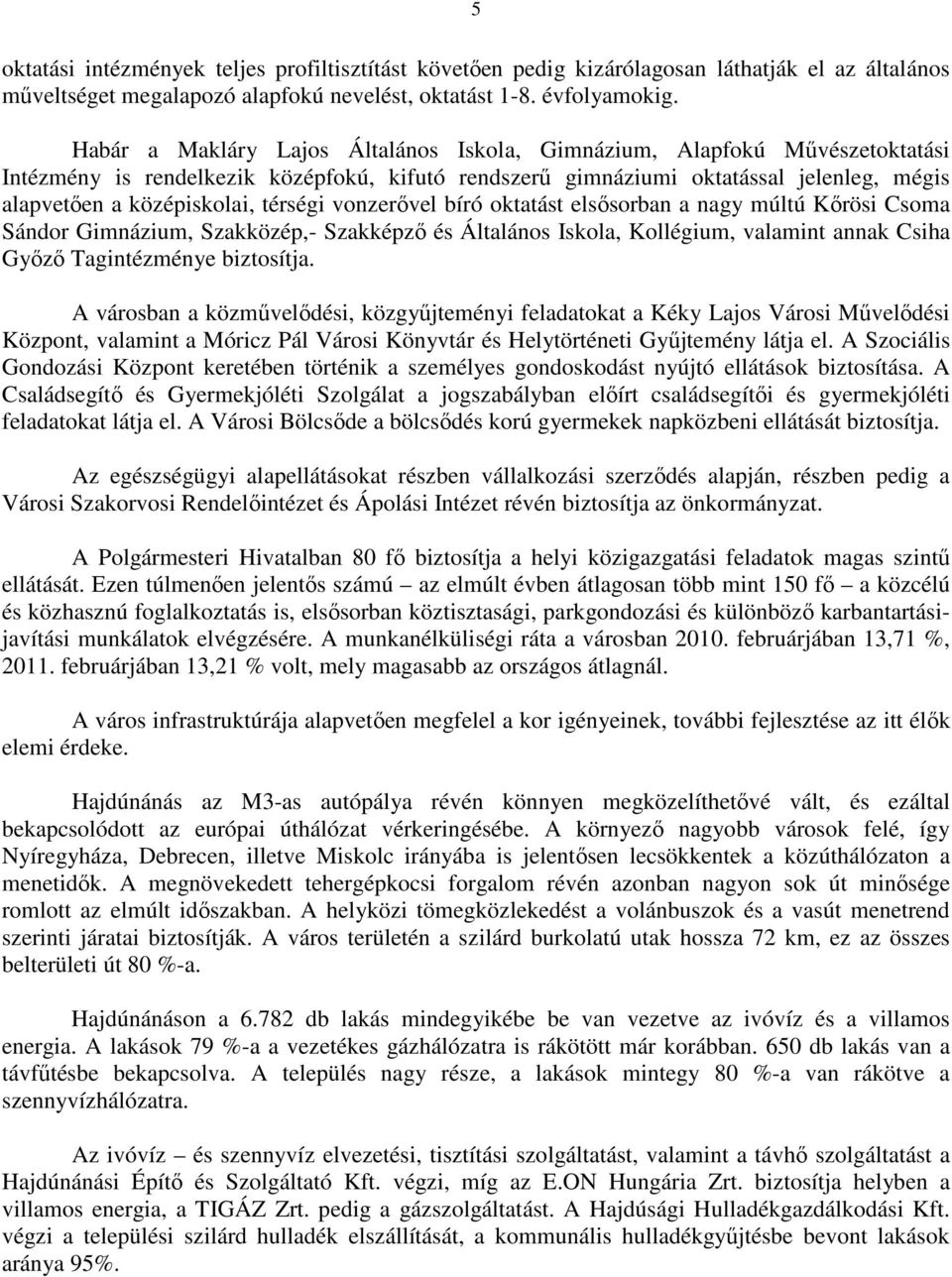 térségi vonzerıvel bíró oktatást elsısorban a nagy múltú Kırösi Csoma Sándor Gimnázium, Szakközép,- Szakképzı és Általános Iskola, Kollégium, valamint annak Csiha Gyızı Tagintézménye biztosítja.