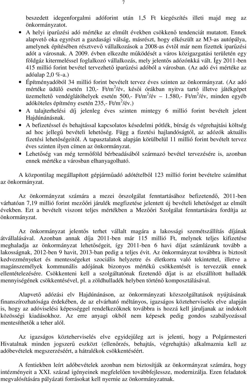 A 2009. évben elkezdte mőködését a város közigazgatási területén egy földgáz kitermeléssel foglalkozó vállalkozás, mely jelentıs adózónkká vált.