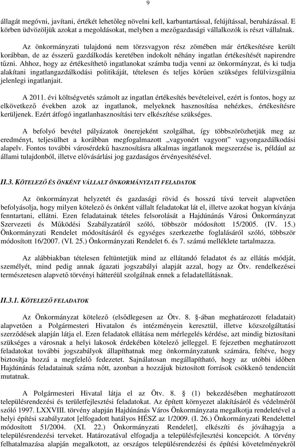 Az önkormányzati tulajdonú nem törzsvagyon rész zömében már értékesítésre került korábban, de az ésszerő gazdálkodás keretében indokolt néhány ingatlan értékesítését napirendre tőzni.