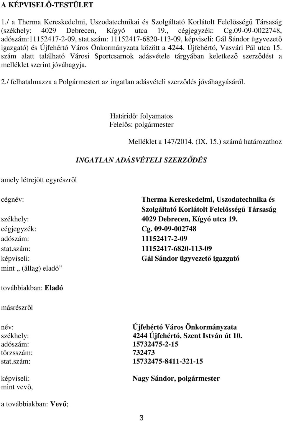 szám alatt található Városi Sportcsarnok adásvétele tárgyában keletkező szerződést a melléklet szerint jóváhagyja. 2./ felhatalmazza a Polgármestert az ingatlan adásvételi szerződés jóváhagyásáról.