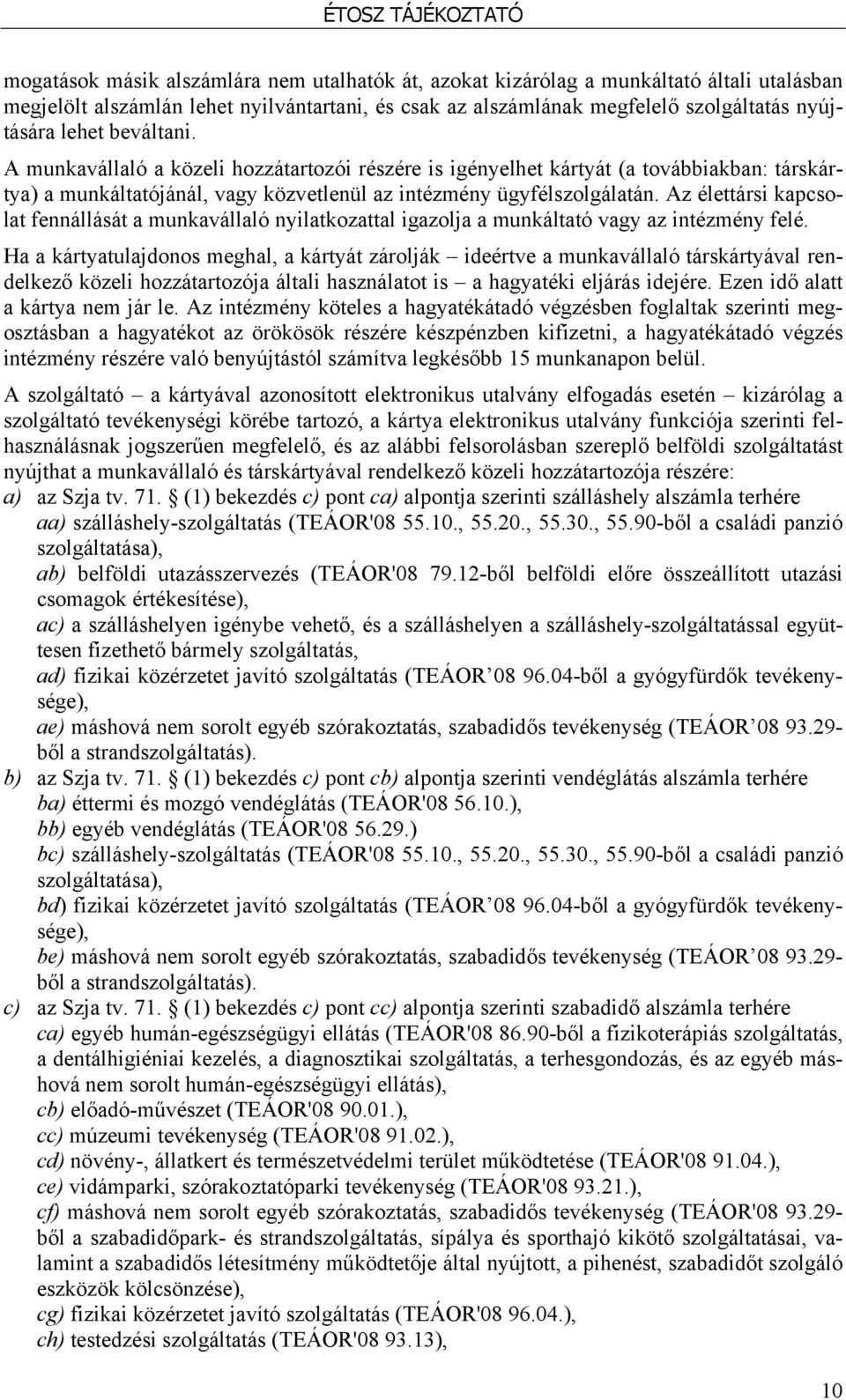 Az élettársi kapcsolat fennállását a munkavállaló nyilatkozattal igazolja a munkáltató vagy az intézmény felé.