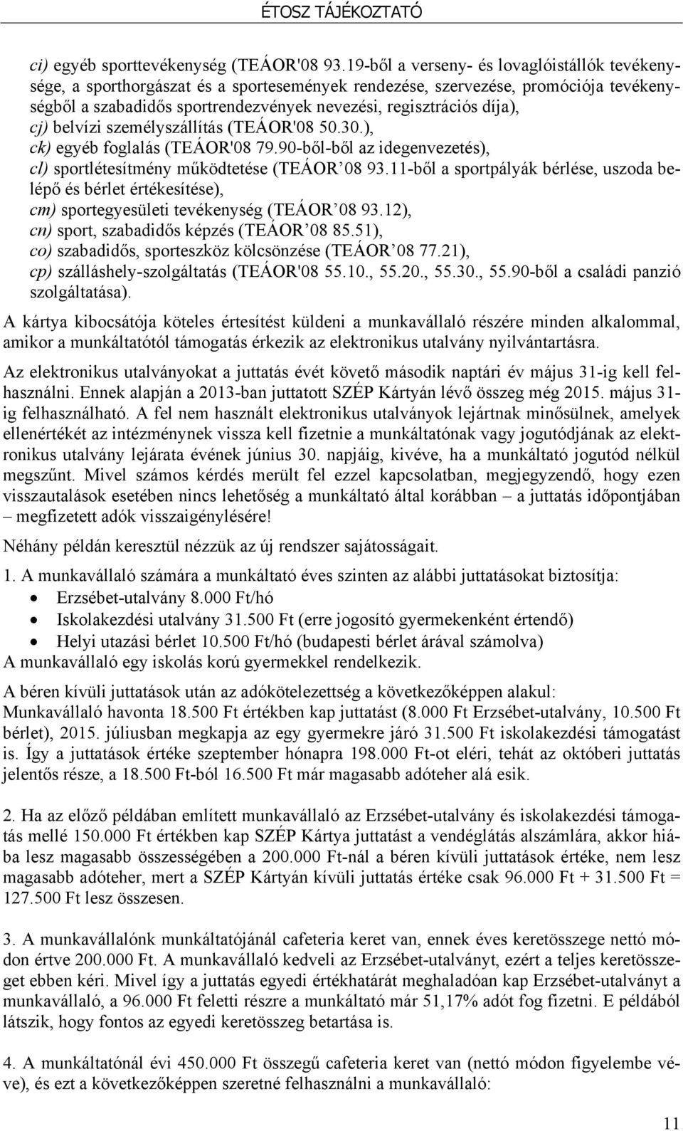 cj) belvízi személyszállítás (TEÁOR'08 50.30.), ck) egyéb foglalás (TEÁOR'08 79.90-ből-ből az idegenvezetés), cl) sportlétesítmény működtetése (TEÁOR 08 93.