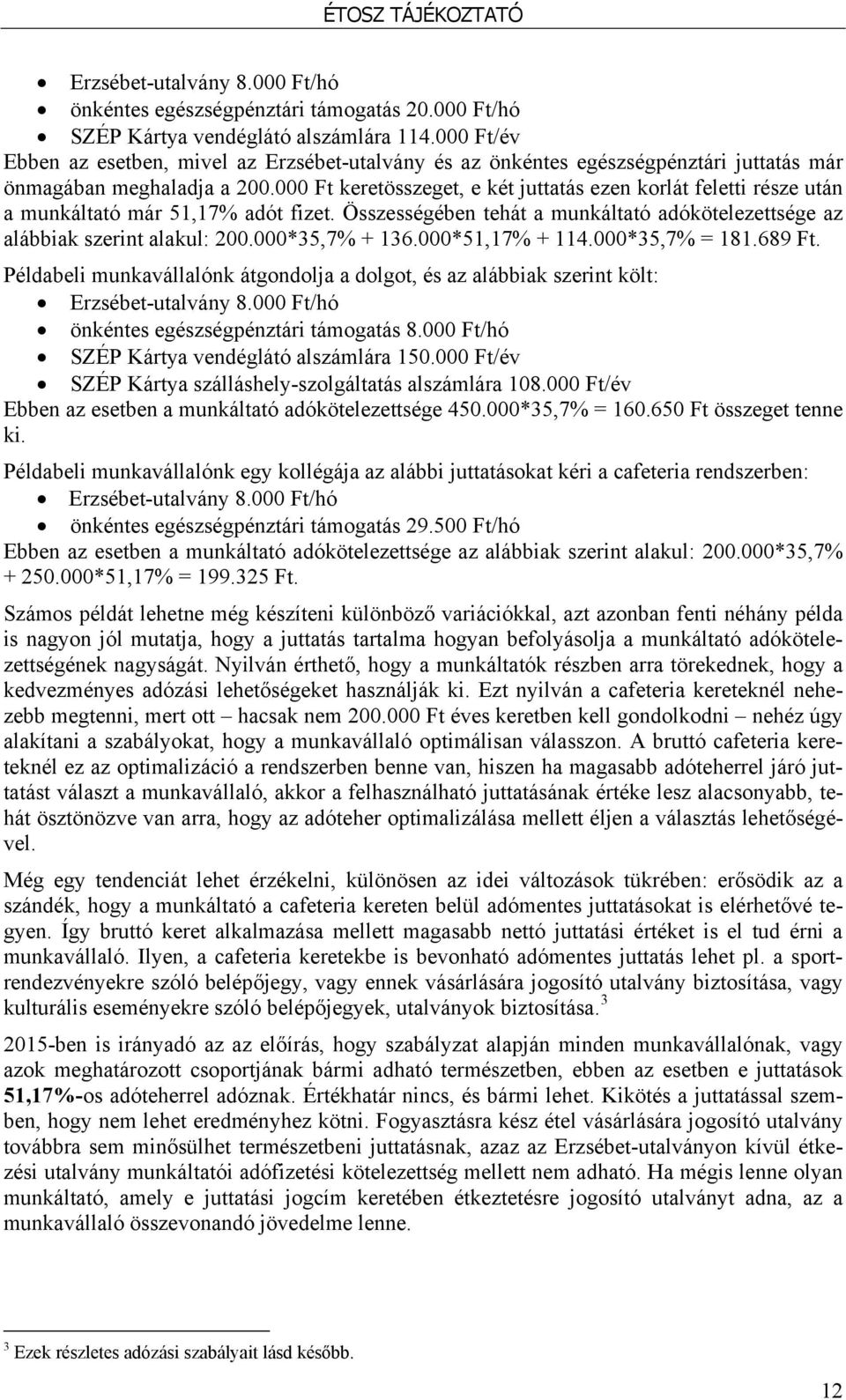 000 Ft keretösszeget, e két juttatás ezen korlát feletti része után a munkáltató már 51,17% adót fizet. Összességében tehát a munkáltató adókötelezettsége az alábbiak szerint alakul: 200.