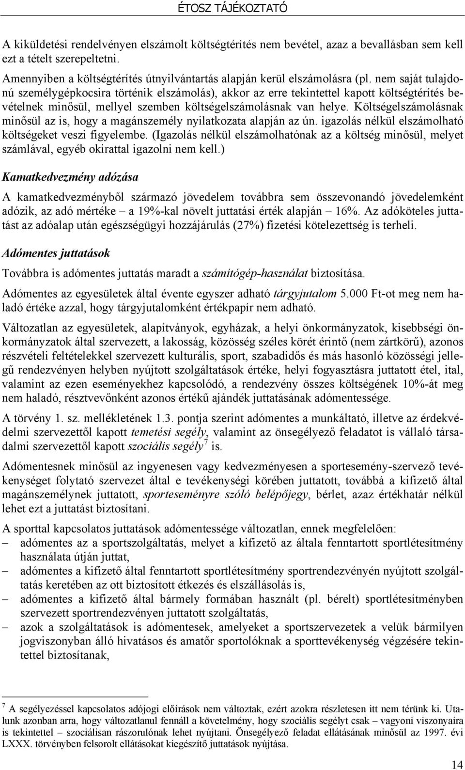 Költségelszámolásnak minősül az is, hogy a magánszemély nyilatkozata alapján az ún. igazolás nélkül elszámolható költségeket veszi figyelembe.