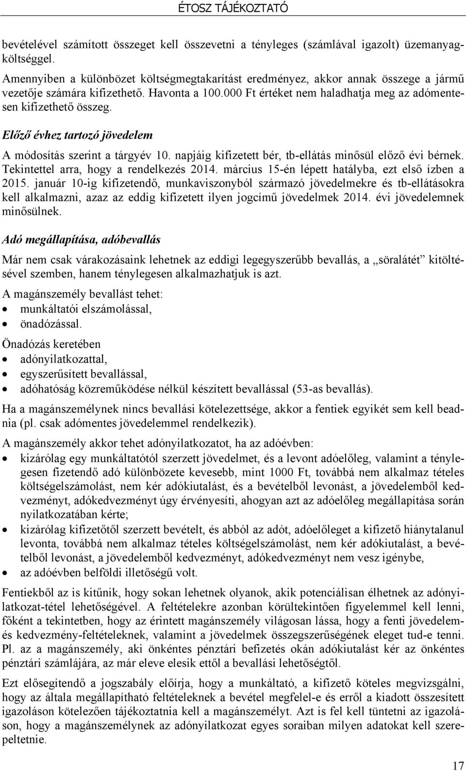 Előző évhez tartozó jövedelem A módosítás szerint a tárgyév 10. napjáig kifizetett bér, tb-ellátás minősül előző évi bérnek. Tekintettel arra, hogy a rendelkezés 2014.